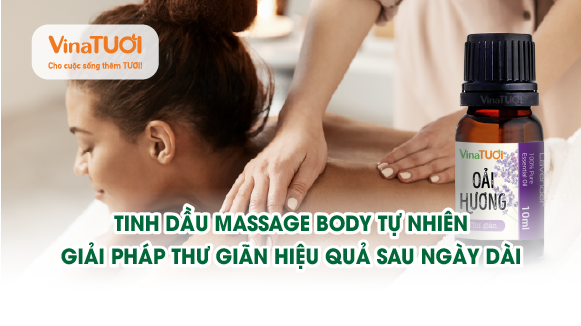 Tinh dầu massage body tự nhiên: giải pháp thư giãn hiệu quả sau ngày dài