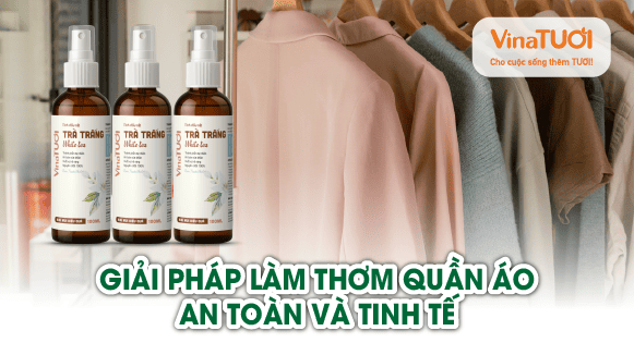 Giải pháp làm thơm quần áo an toàn & tinh tế – Xịt thơm vải trà trắng