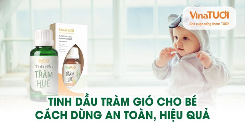 Tinh dầu Tràm Gió cho bé: Cách dùng an toàn, hiệu quả