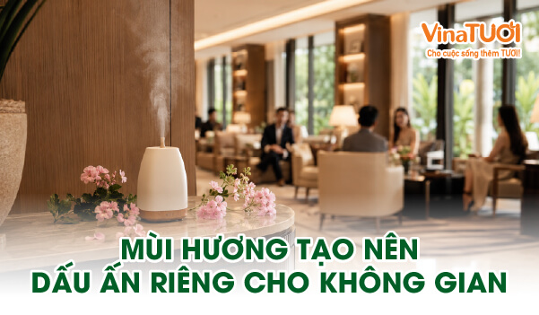 Mùi hương giúp tạo dấu ấn riêng và cảm xúc đặc biệt cho không gian