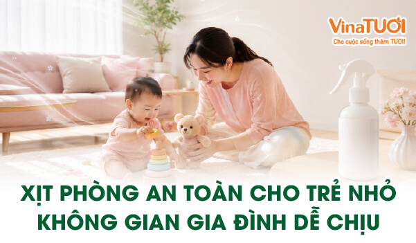Xịt phòng mùi hương an toàn cho trẻ nhỏ giúp không gian gia đình luôn dễ chịu